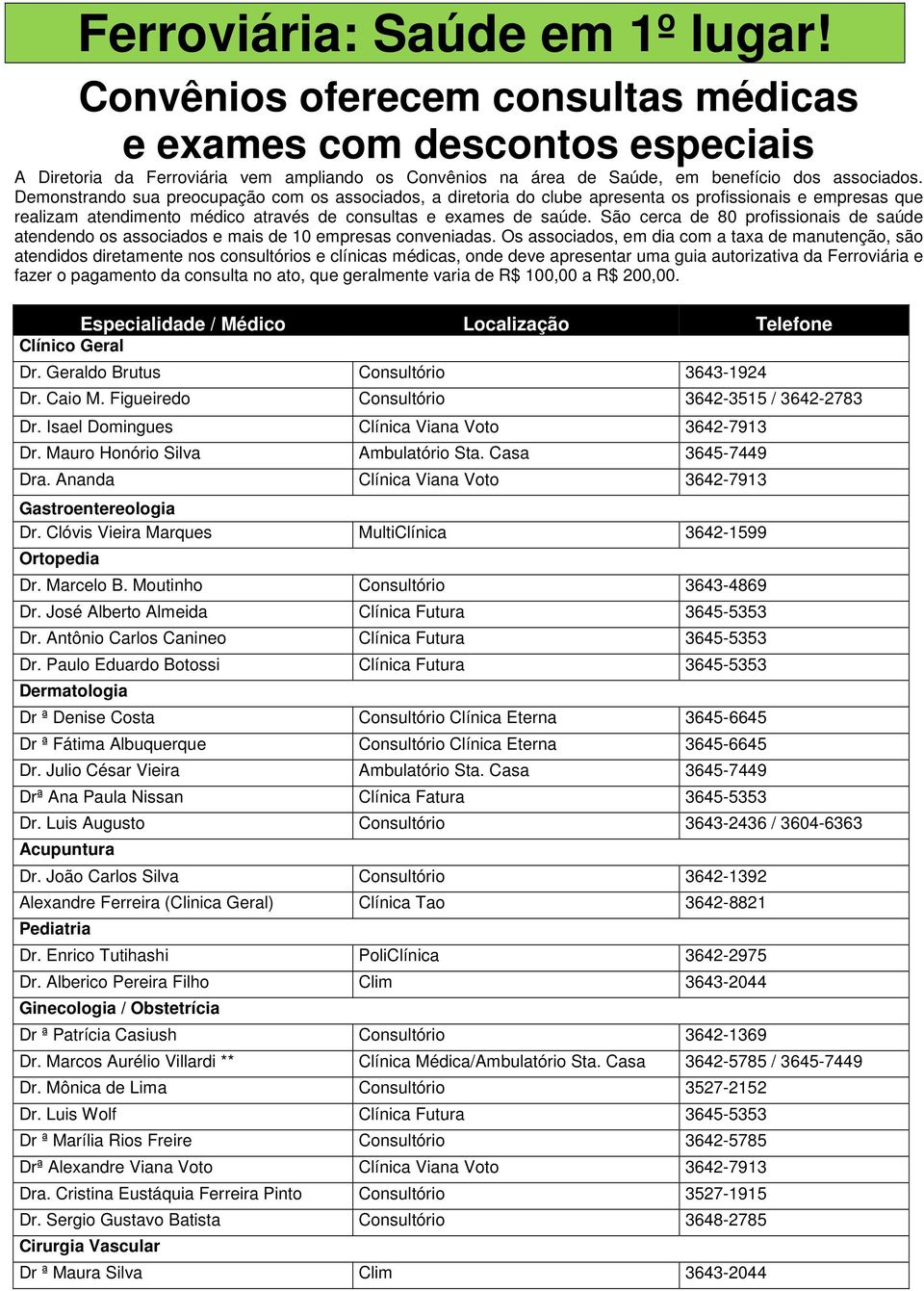 Demonstrando sua preocupação com os associados, a diretoria do clube apresenta os profissionais e empresas que realizam atendimento médico através de consultas e exames de saúde.