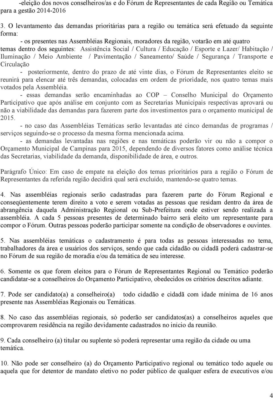 dos seguintes: Assistência Social / Cultura / Educação / Esporte e Lazer/ Habitação / Iluminação / Meio Ambiente / Pavimentação / Saneamento/ Saúde / Segurança / Transporte e Circulação -