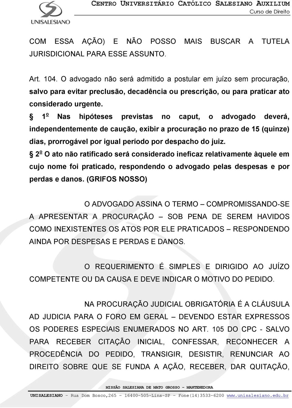 1 o Nas hipóteses previstas no caput, o advogado deverá, independentemente de caução, exibir a procuração no prazo de 15 (quinze) dias, prorrogável por igual período por despacho do juiz.