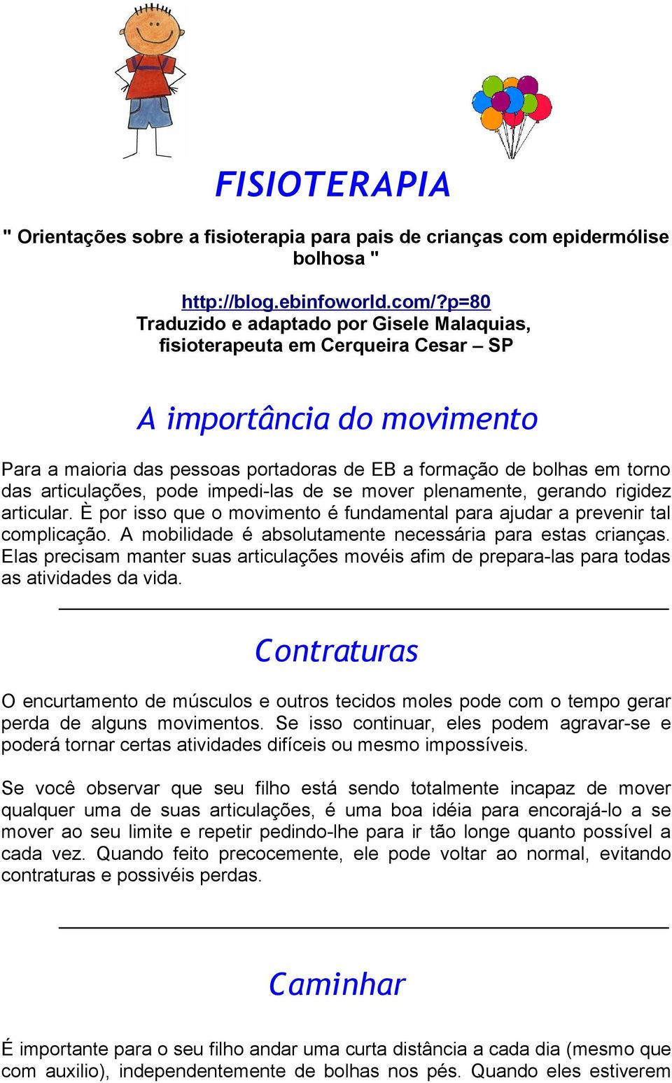 articulações, pode impedi-las de se mover plenamente, gerando rigidez articular. È por isso que o movimento é fundamental para ajudar a prevenir tal complicação.