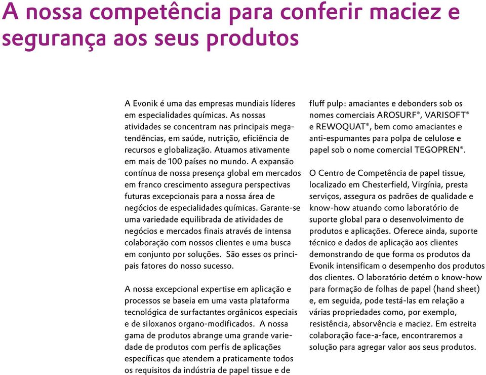 A expansão contínua de nossa presença global em mercados em franco crescimento assegura perspectivas futuras excepcionais para a nossa área de negócios de especialidades químicas.