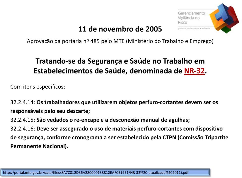 2.4.16: Deve ser assegurado o uso de materiais perfuro cortantes com dispositivo de segurança, conforme cronograma a ser estabelecido pela CTPN (Comissão Tripartite i