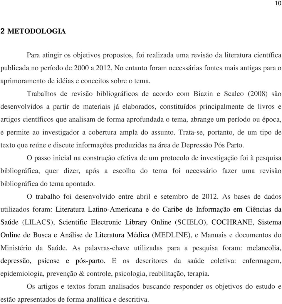 Trabalhos de revisão bibliográficos de acordo com Biazin e Scalco (2008) são desenvolvidos a partir de materiais já elaborados, constituídos principalmente de livros e artigos científicos que