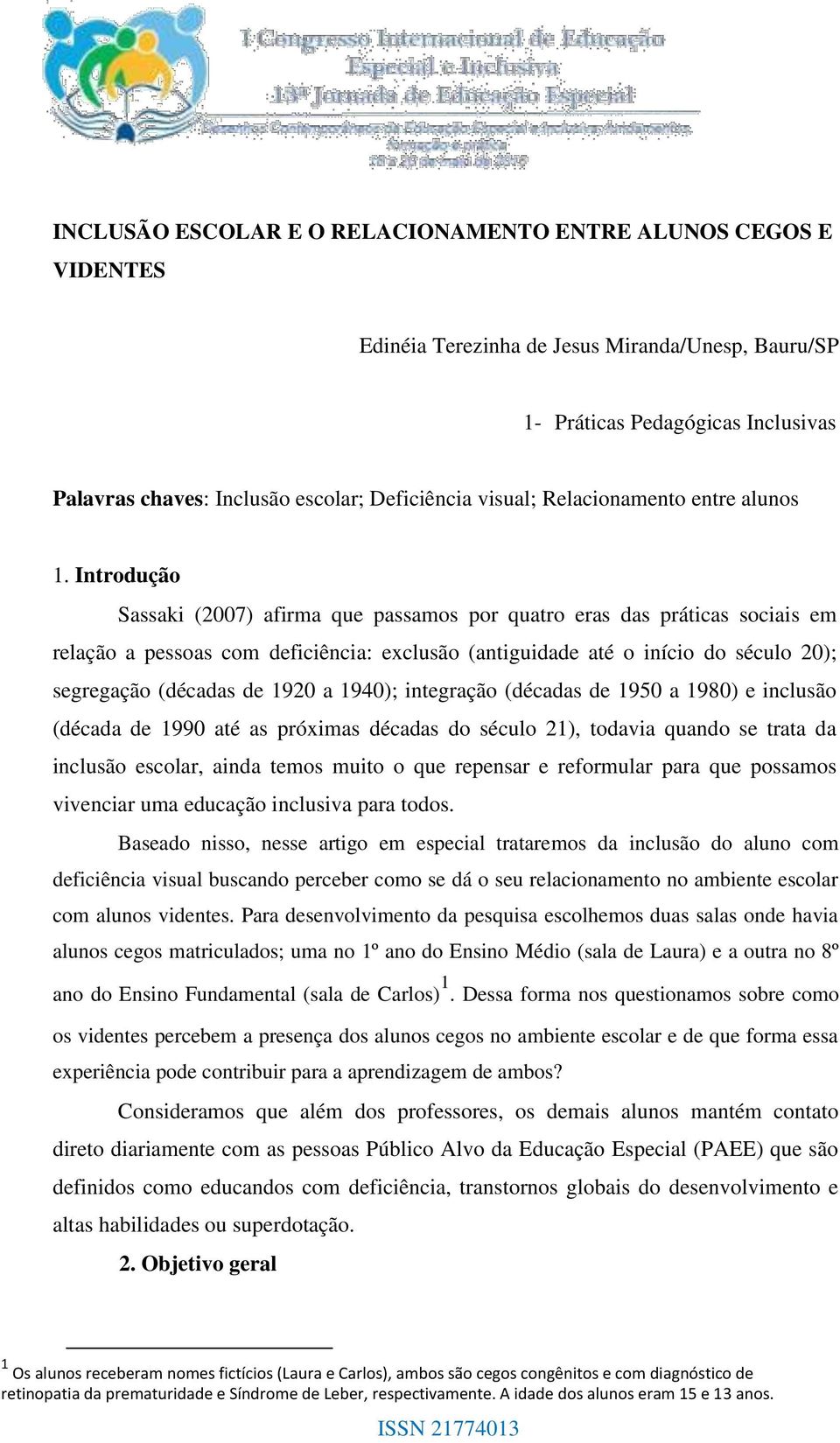 Introdução Sassaki (2007) afirma que passamos por quatro eras das práticas sociais em relação a pessoas com deficiência: exclusão (antiguidade até o início do século 20); segregação (décadas de 1920