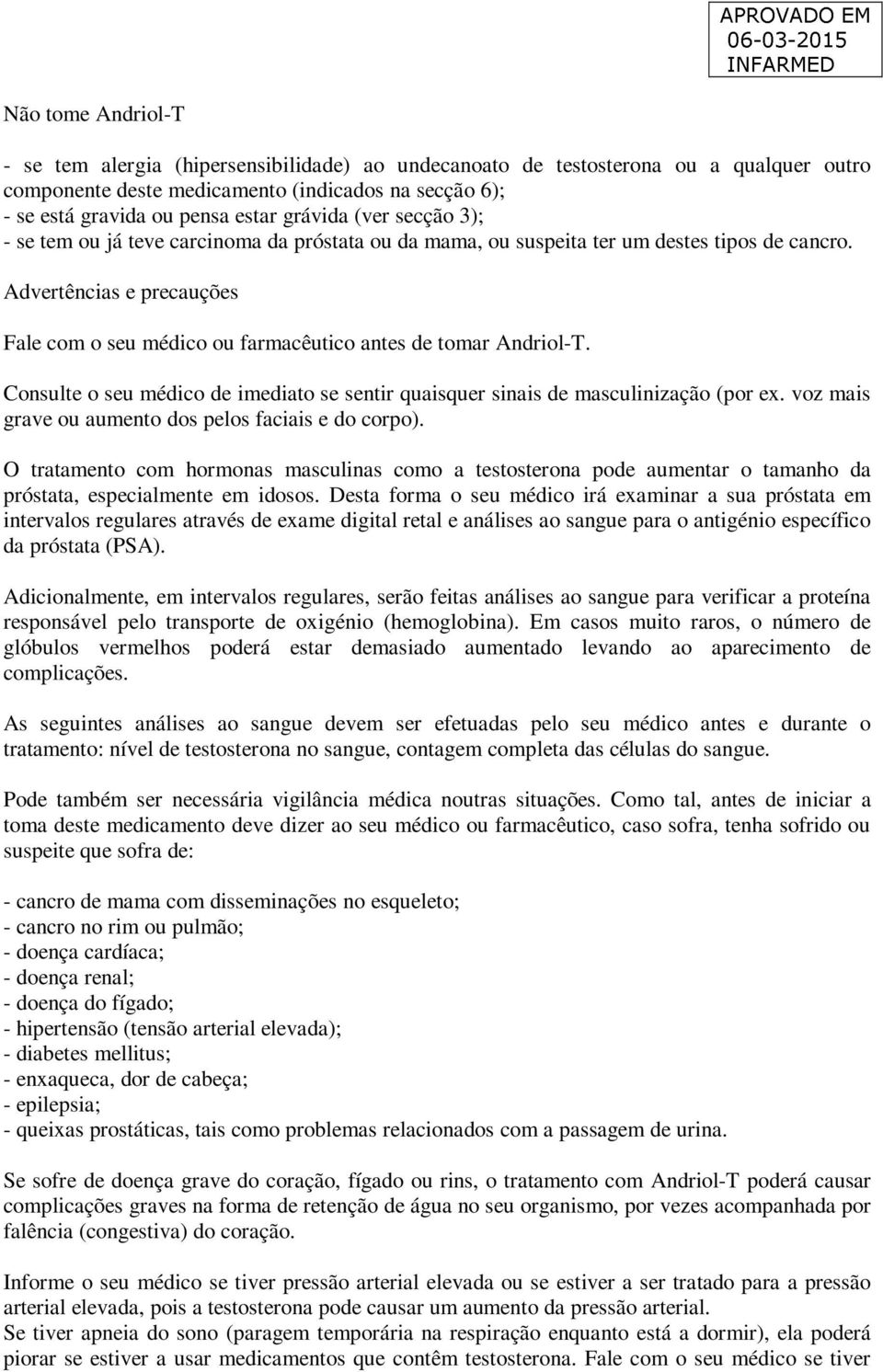 Advertências e precauções Fale com o seu médico ou farmacêutico antes de tomar Andriol-T. Consulte o seu médico de imediato se sentir quaisquer sinais de masculinização (por ex.