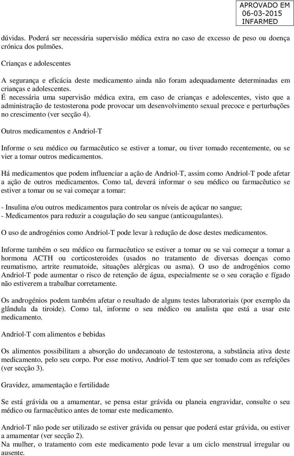 É necessária uma supervisão médica extra, em caso de crianças e adolescentes, visto que a administração de testosterona pode provocar um desenvolvimento sexual precoce e perturbações no crescimento