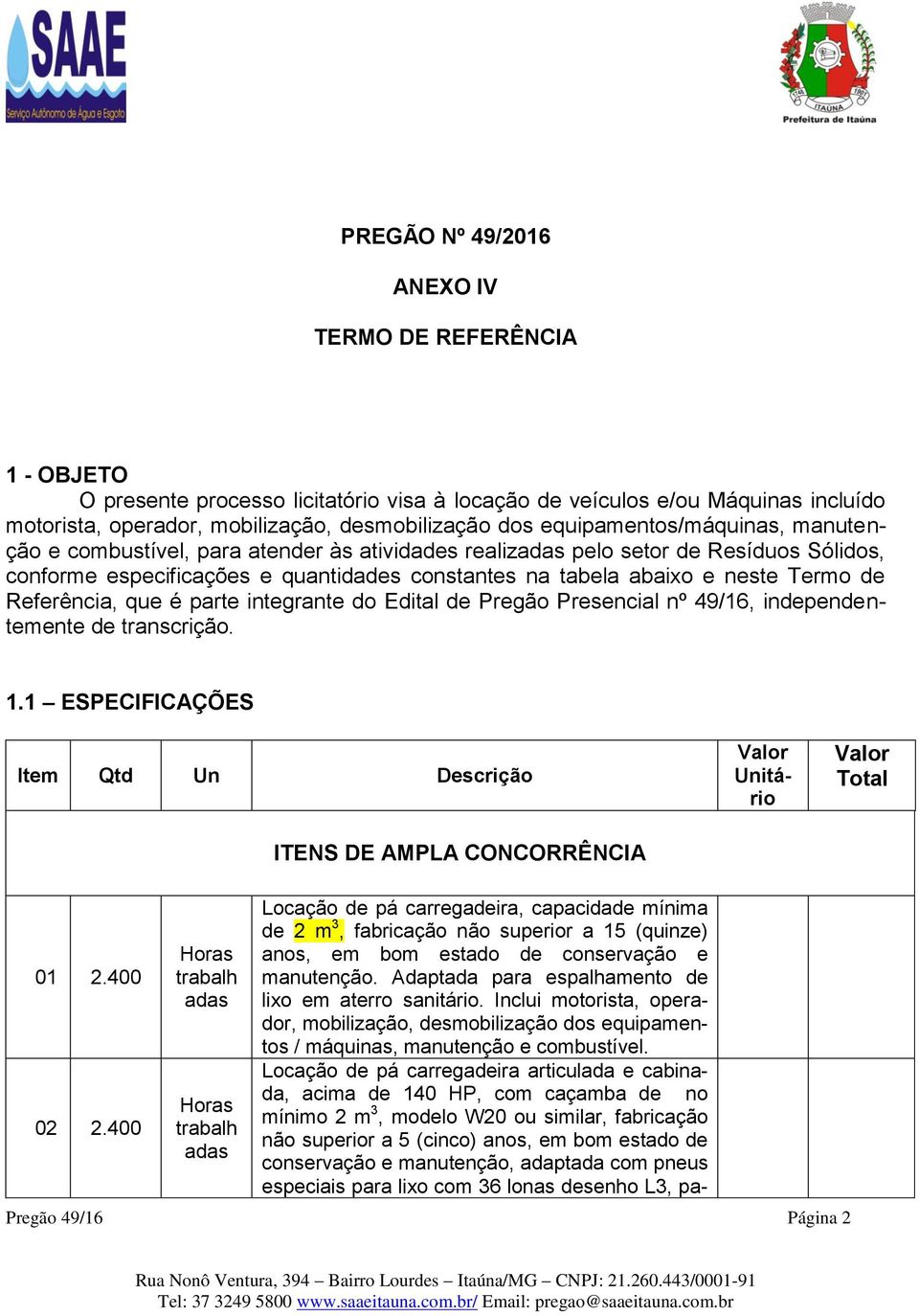 Referência, que é parte integrante do Edital de Pregão Presencial nº 49/16, independentemente de transcrição. 1.