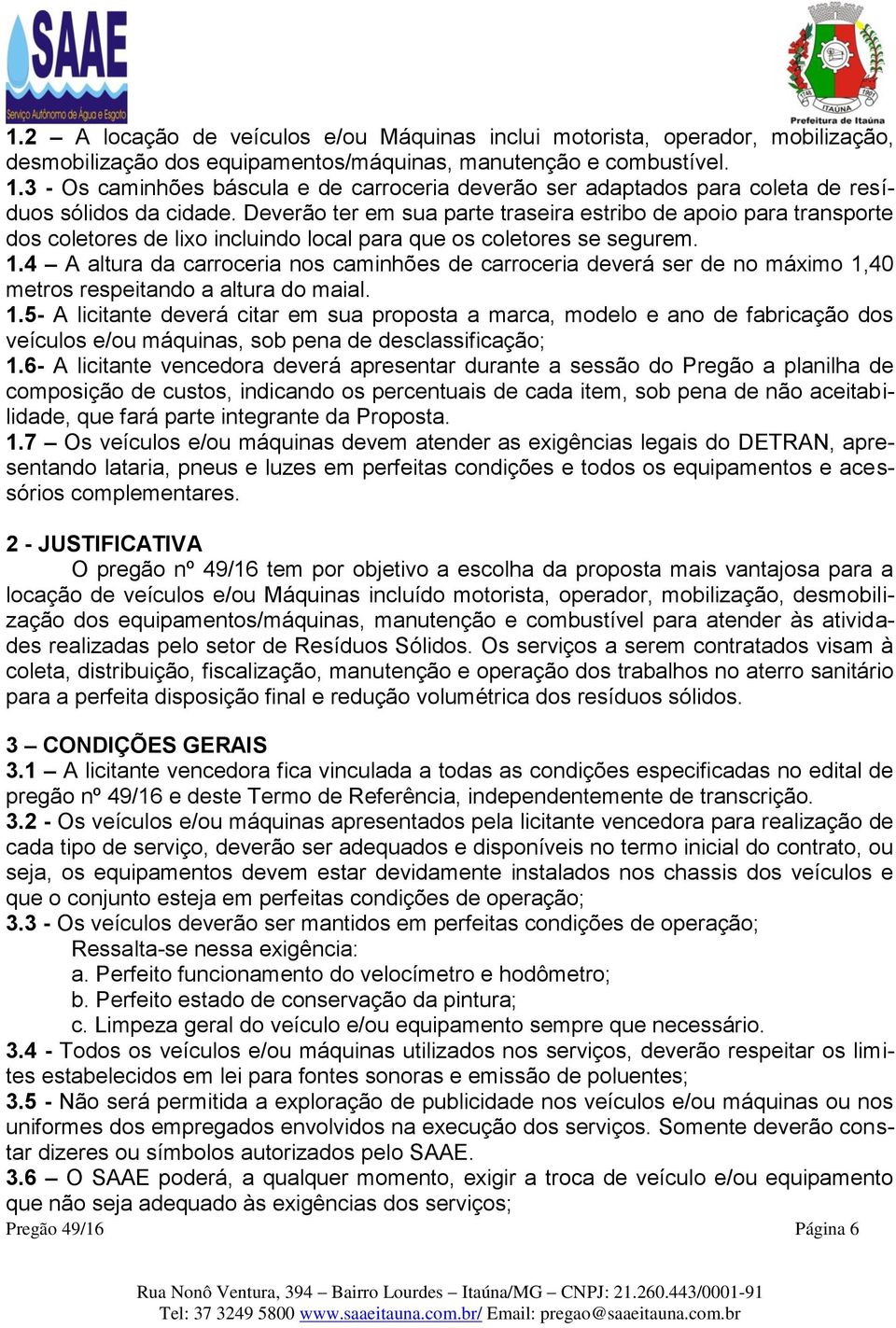 Deverão ter em sua parte traseira estribo de apoio para transporte dos coletores de lixo incluindo local para que os coletores se segurem. 1.