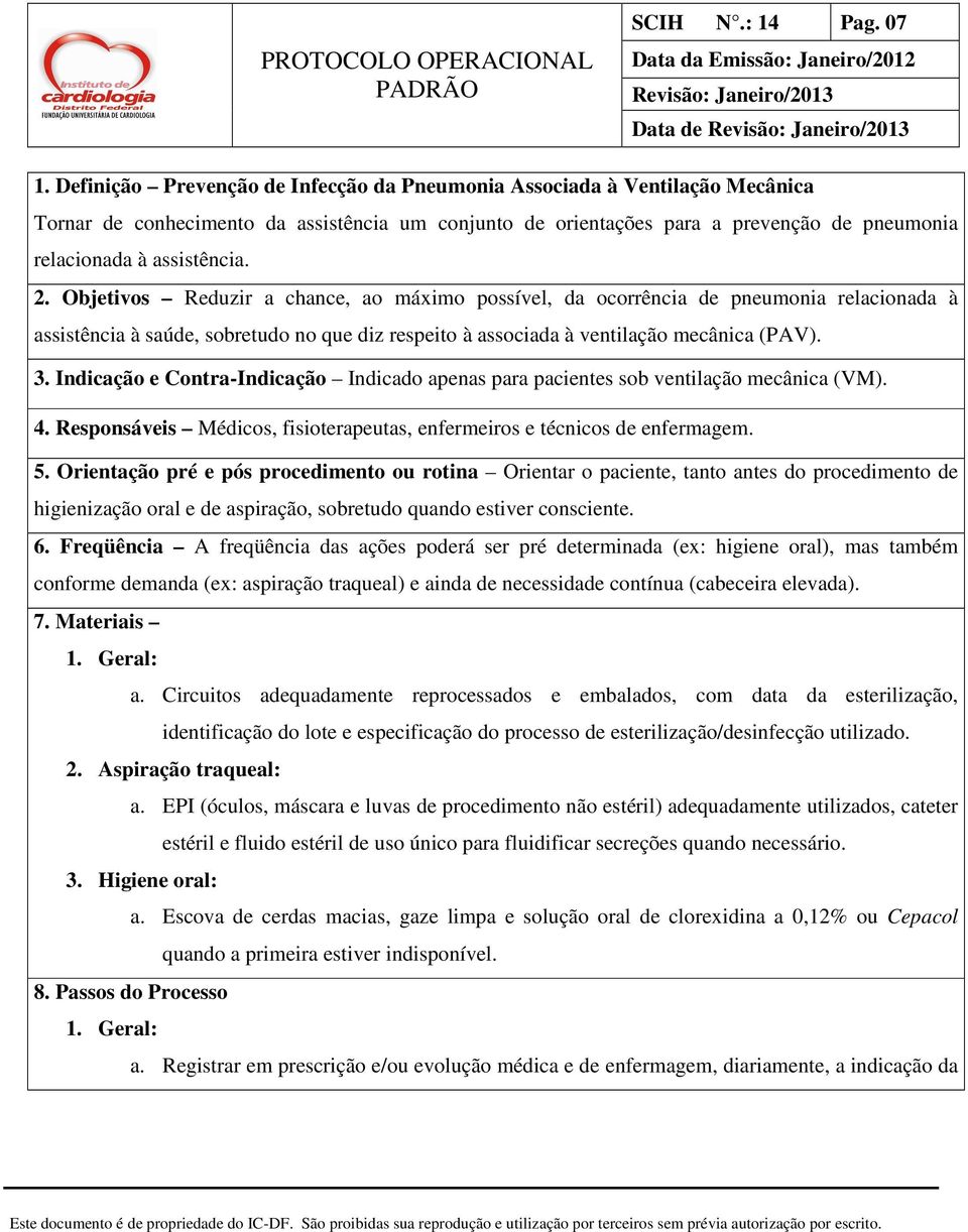 2. Objetivos Reduzir a chance, ao máximo possível, da ocorrência de pneumonia relacionada à assistência à saúde, sobretudo no que diz respeito à associada à ventilação mecânica (PAV). 3.