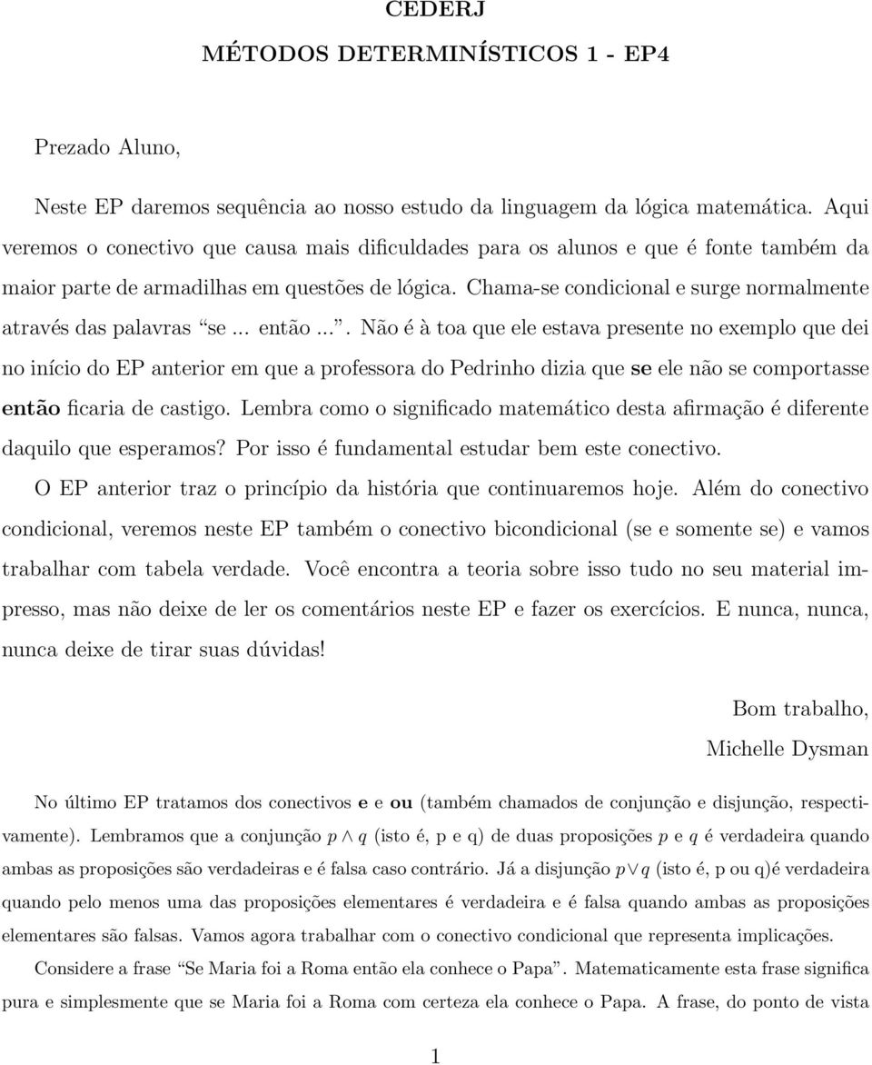 Chama-se condicional e surge normalmente através das palavras se... então.