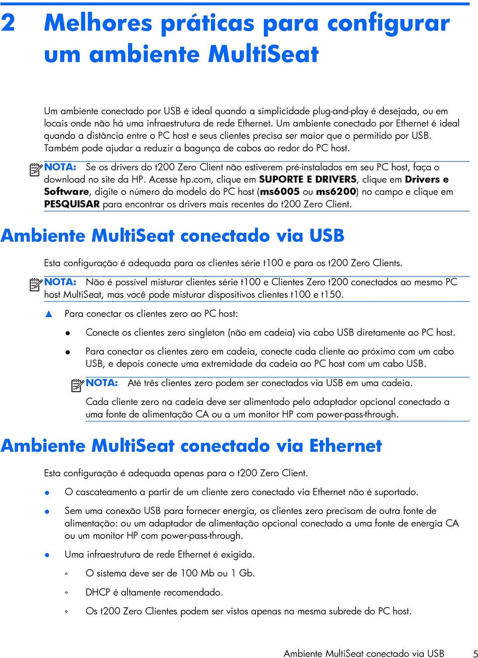 Também pode ajudar a reduzir a bagunça de cabos ao redor do PC host. NOTA: Se os drivers do t200 Zero Client não estiverem pré-instalados em seu PC host, faça o download no site da HP. Acesse hp.