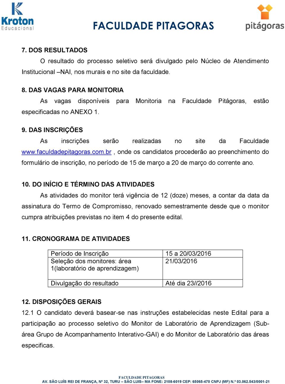 faculdadepitagoras.com.br, onde os candidatos procederão ao preenchimento do formulário de inscrição, no período de 15 de março a 0 de março do corrente ano. 10.