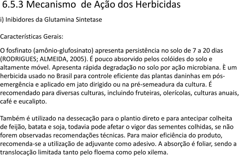 È um herbicida usado no Brasil para controle eficiente das plantas daninhas em pósemergência e aplicado em jato dirigido ou na pré-semeadura da cultura.