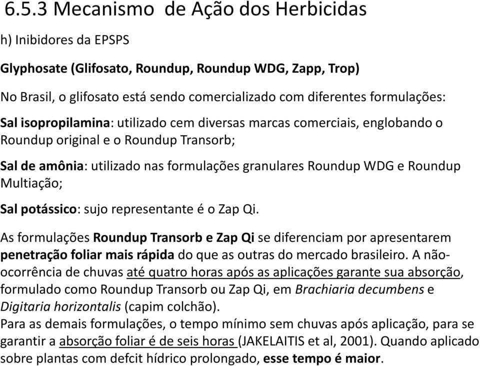 Qi. As formulações Roundup Transorb e Zap Qi se diferenciam por apresentarem penetração foliar mais rápida do que as outras do mercado brasileiro.