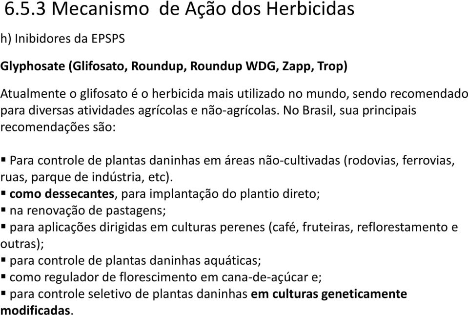 No Brasil, sua principais recomendações são: Para controle de plantas daninhas em áreas não-cultivadas (rodovias, ferrovias, ruas, parque de indústria, etc).