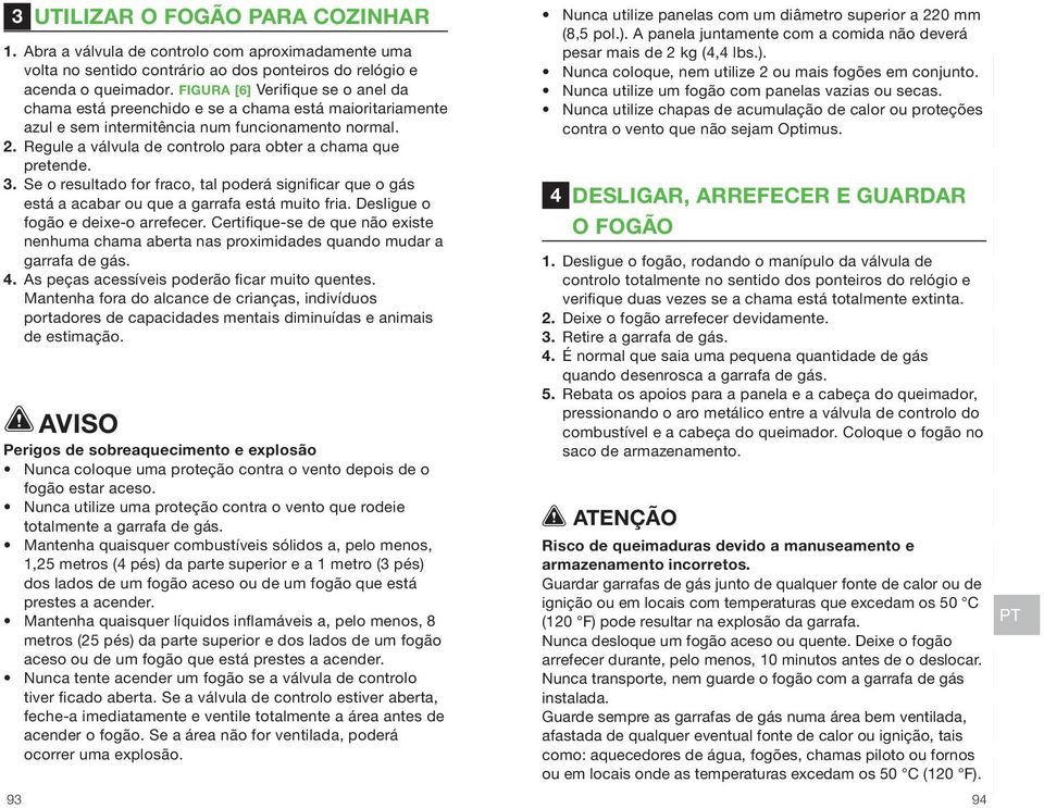 Regule a válvula de controlo para obter a chama que pretende. 3. Se o resultado for fraco, tal poderá significar que o gás está a acabar ou que a garrafa está muito fria.