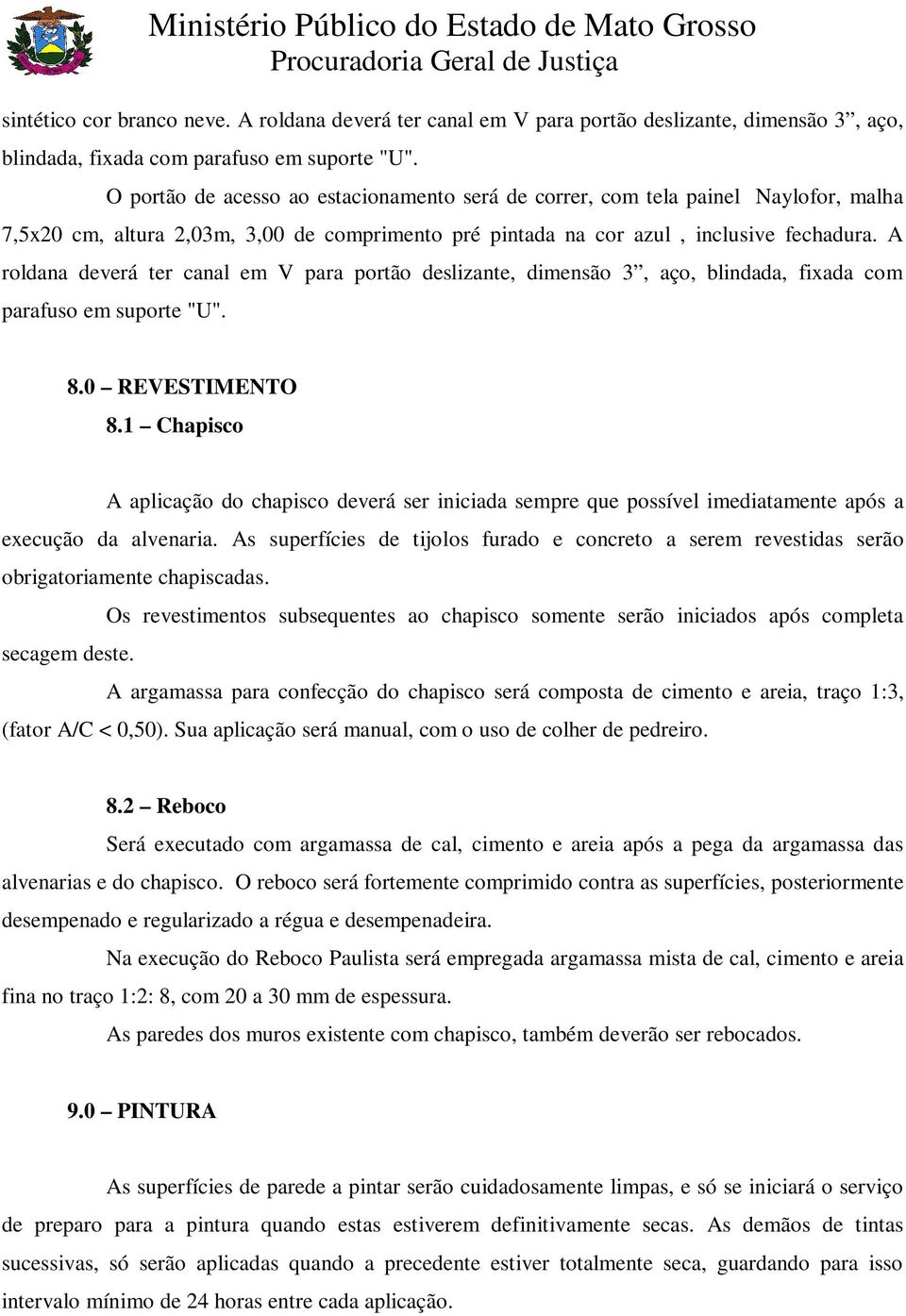 A roldana deverá ter canal em V para portão deslizante, dimensão 3, aço, blindada, fixada com parafuso em suporte "U". 8.0 REVESTIMENTO 8.