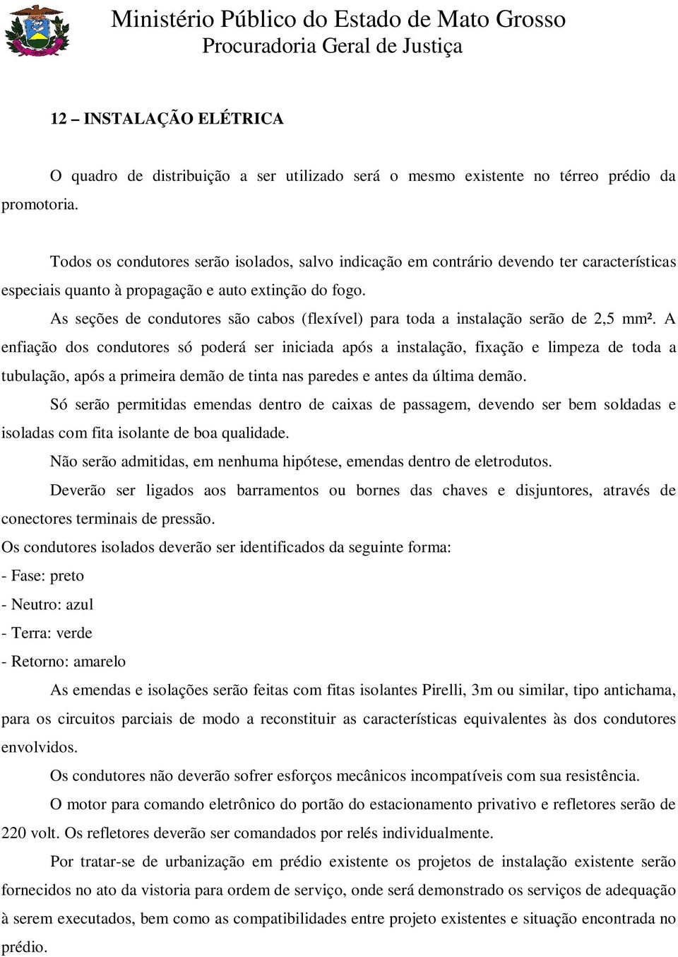 propagação e auto extinção do fogo. As seções de condutores são cabos (flexível) para toda a instalação serão de 2,5 mm².