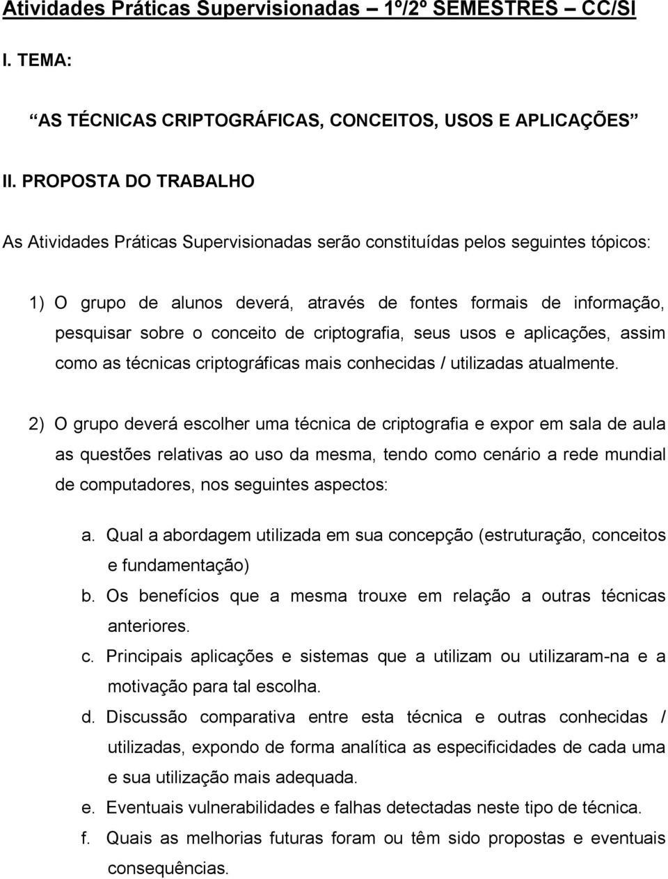 conceito de criptografia, seus usos e aplicações, assim como as técnicas criptográficas mais conhecidas / utilizadas atualmente.