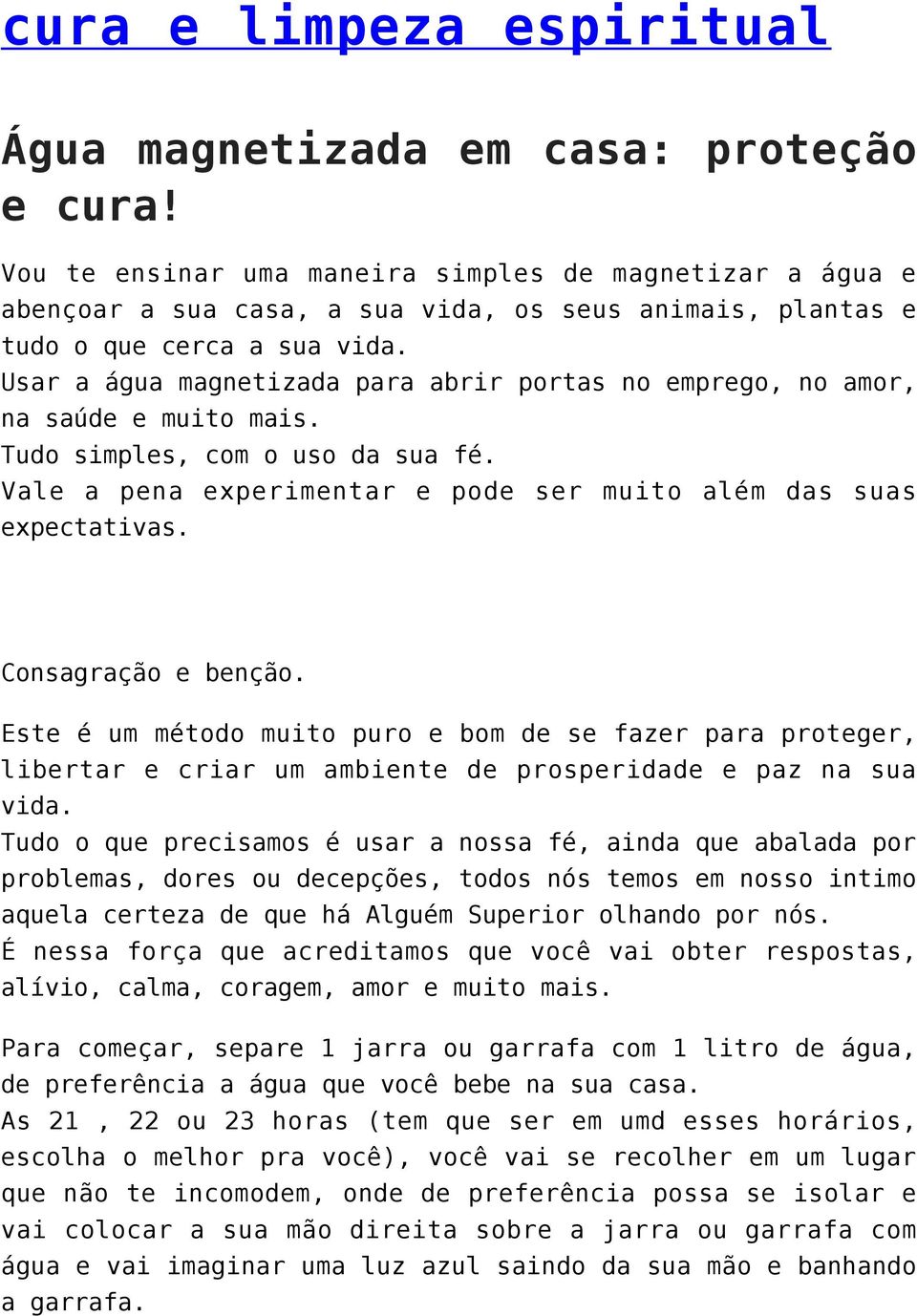 Usar a água magnetizada para abrir portas no emprego, no amor, na saúde e muito mais. Tudo simples, com o uso da sua fé. Vale a pena experimentar e pode ser muito além das suas expectativas.