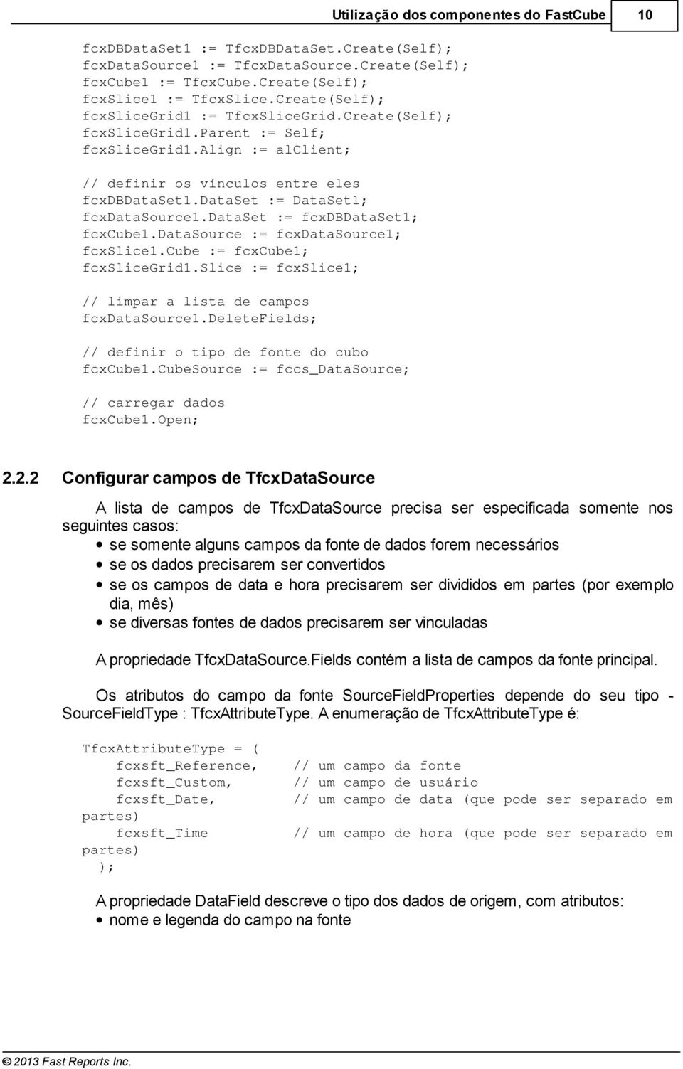 dataset := DataSet1; fcxdatasource1.dataset := fcxdbdataset1; fcxcube1.datasource := fcxdatasource1; fcxslice1.cube := fcxcube1; fcxslicegrid1.