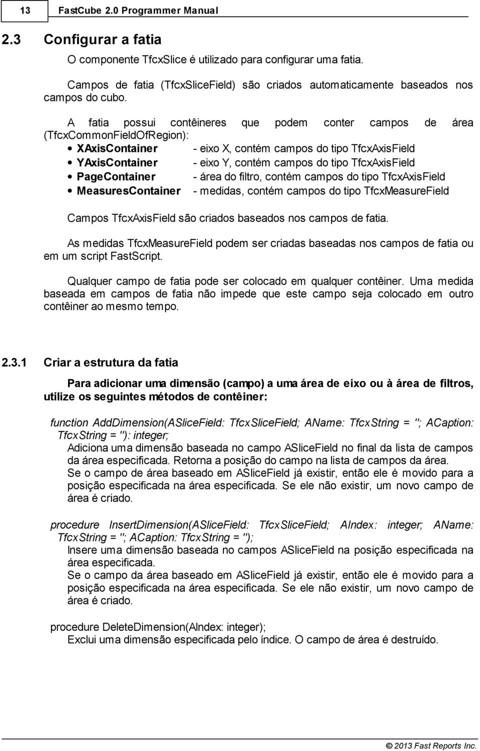 A fatia possui contêineres que podem conter campos de área (TfcxCommonFieldOfRegion): XAxisContainer - eixo X, contém campos do tipo TfcxAxisField YAxisContainer - eixo Y, contém campos do tipo