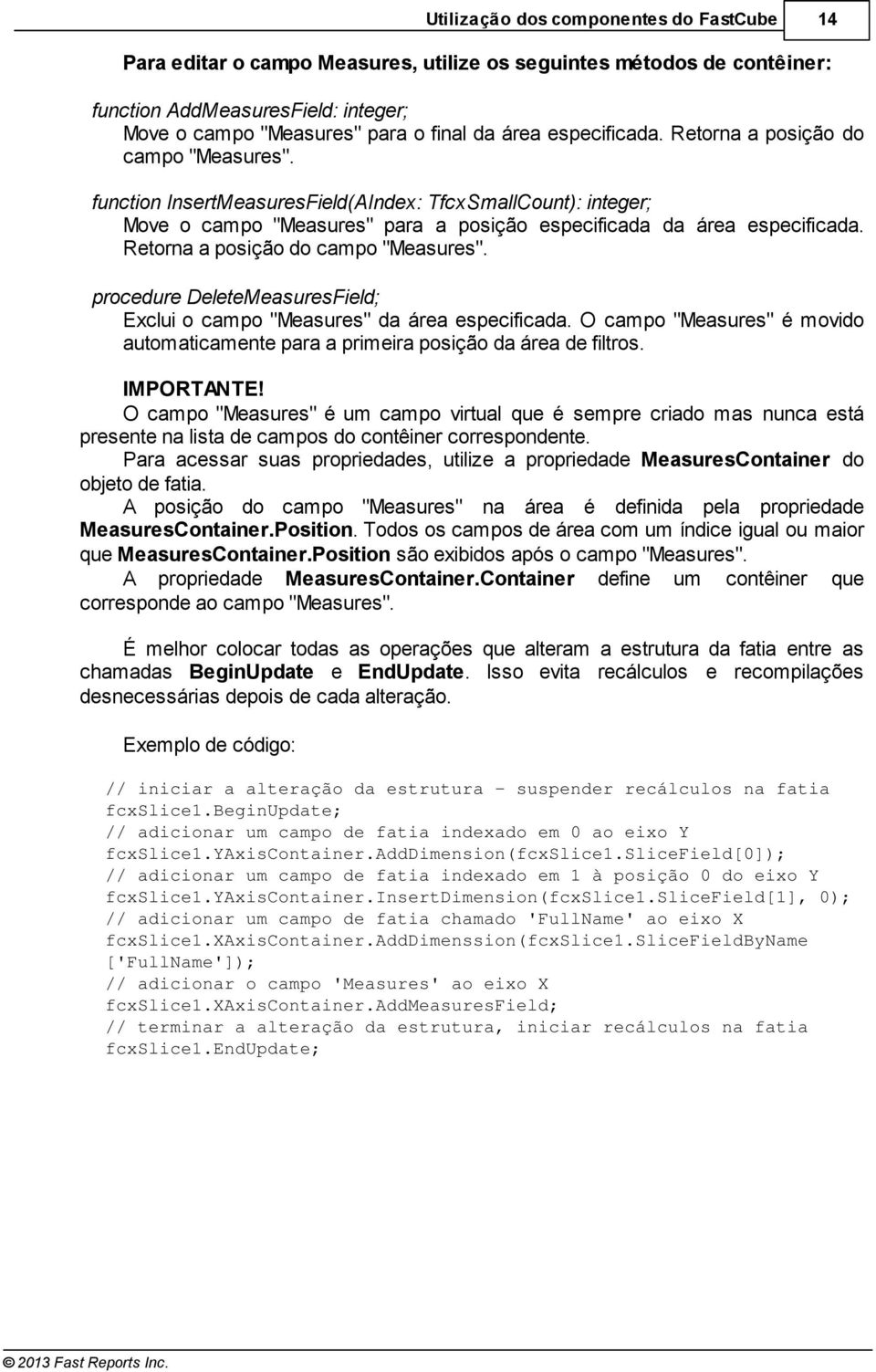 Retorna a posiçã o do campo "Measures". procedure DeleteMeasuresField; Exclui o campo "Measures" da área especificada.