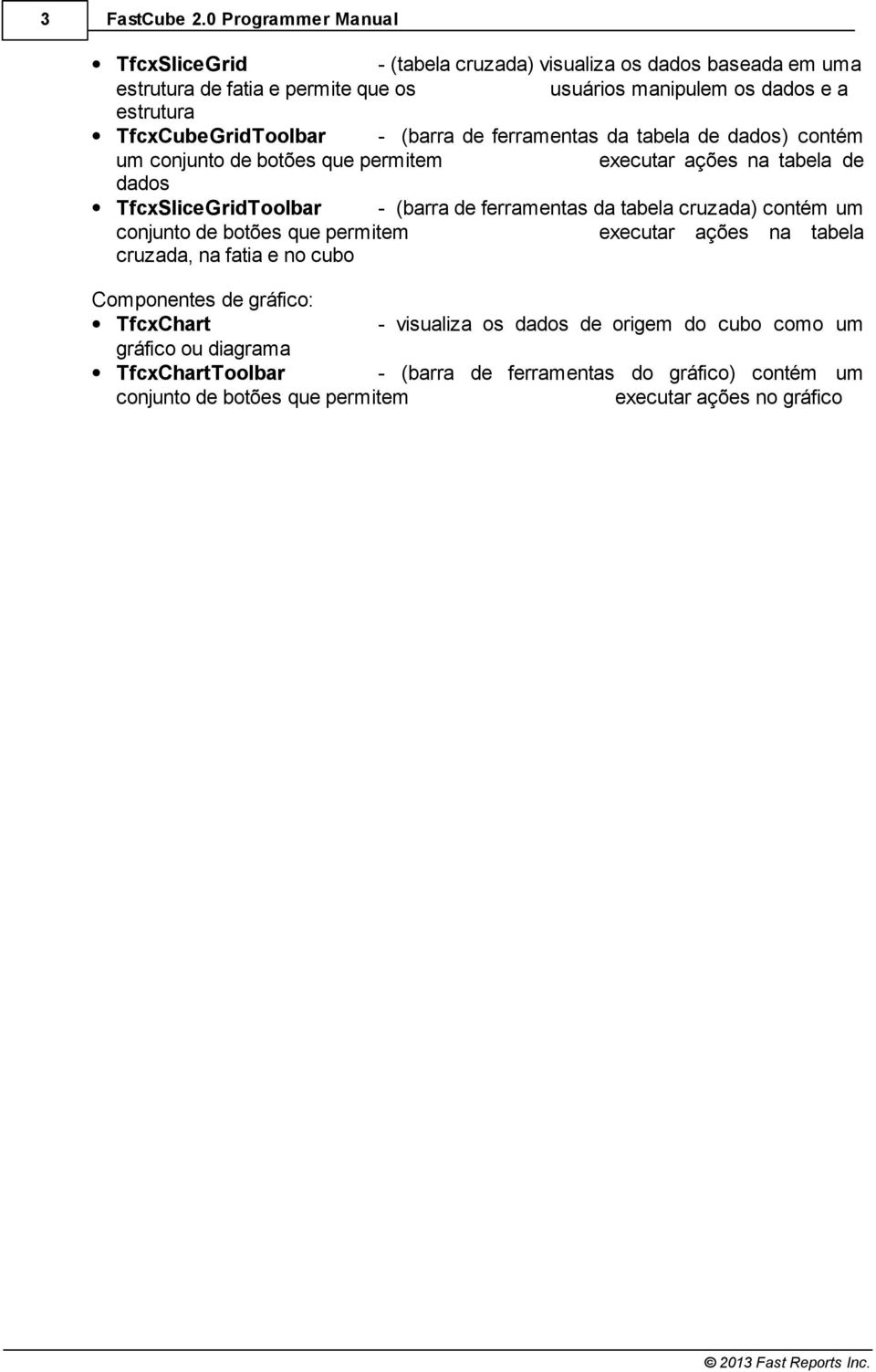 TfcxCubeGridToolbar - (barra de ferramentas da tabela de dados) contém um conjunto de botões que permitem executar ações na tabela de dados TfcxSliceGridToolbar - (barra de