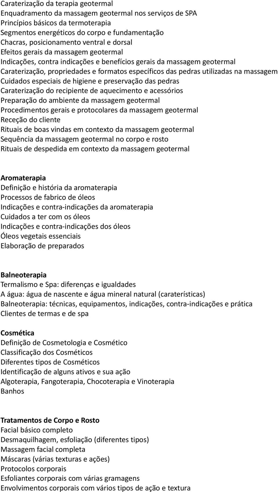 na massagem Cuidados especiais de higiene e preservação das pedras Caraterização do recipiente de aquecimento e acessórios Preparação do ambiente da massagem geotermal Procedimentos gerais e