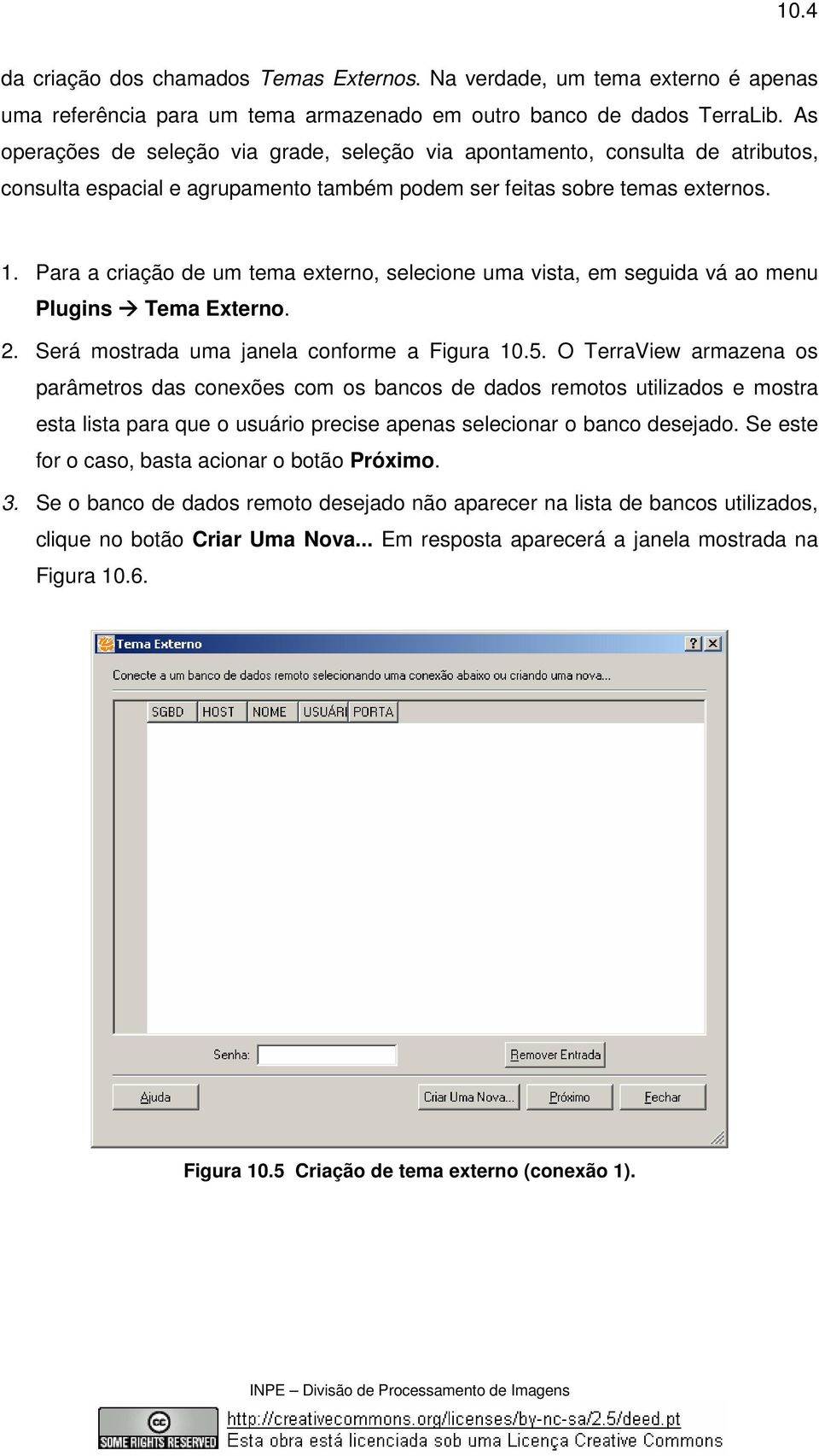 Para a criação de um tema externo, selecione uma vista, em seguida vá ao menu Plugins Tema Externo. 2. Será mostrada uma janela conforme a Figura 10.5.