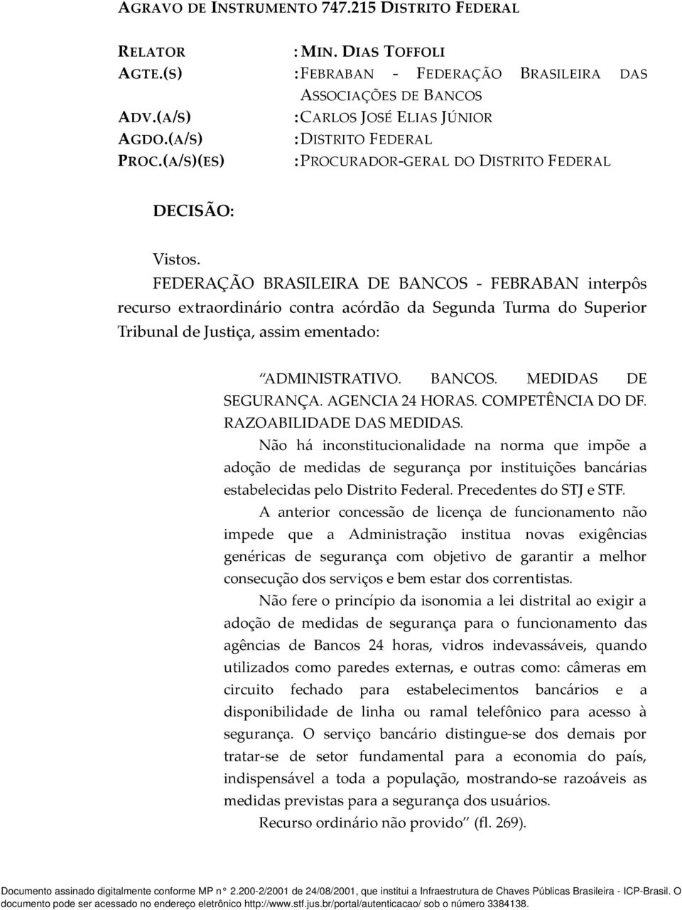 FEDERAÇÃO BRASILEIRA DE BANCOS - FEBRABAN interpôs recurso extraordinário contra acórdão da Segunda Turma do Superior Tribunal de Justiça, assim ementado: ADMINISTRATIVO. BANCOS. MEDIDAS DE SEGURANÇA.