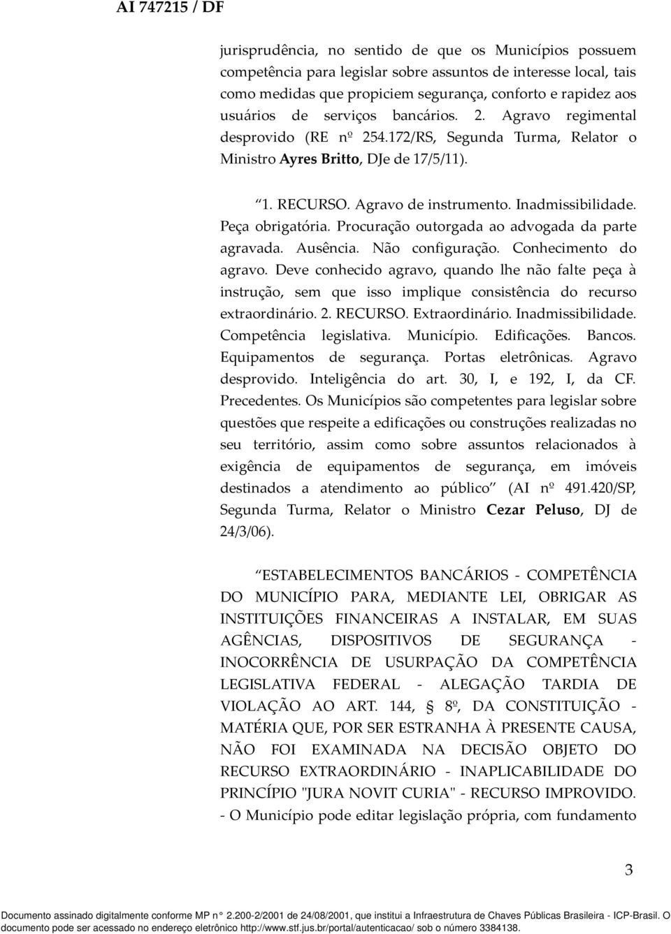 Peça obrigatória. Procuração outorgada ao advogada da parte agravada. Ausência. Não configuração. Conhecimento do agravo.