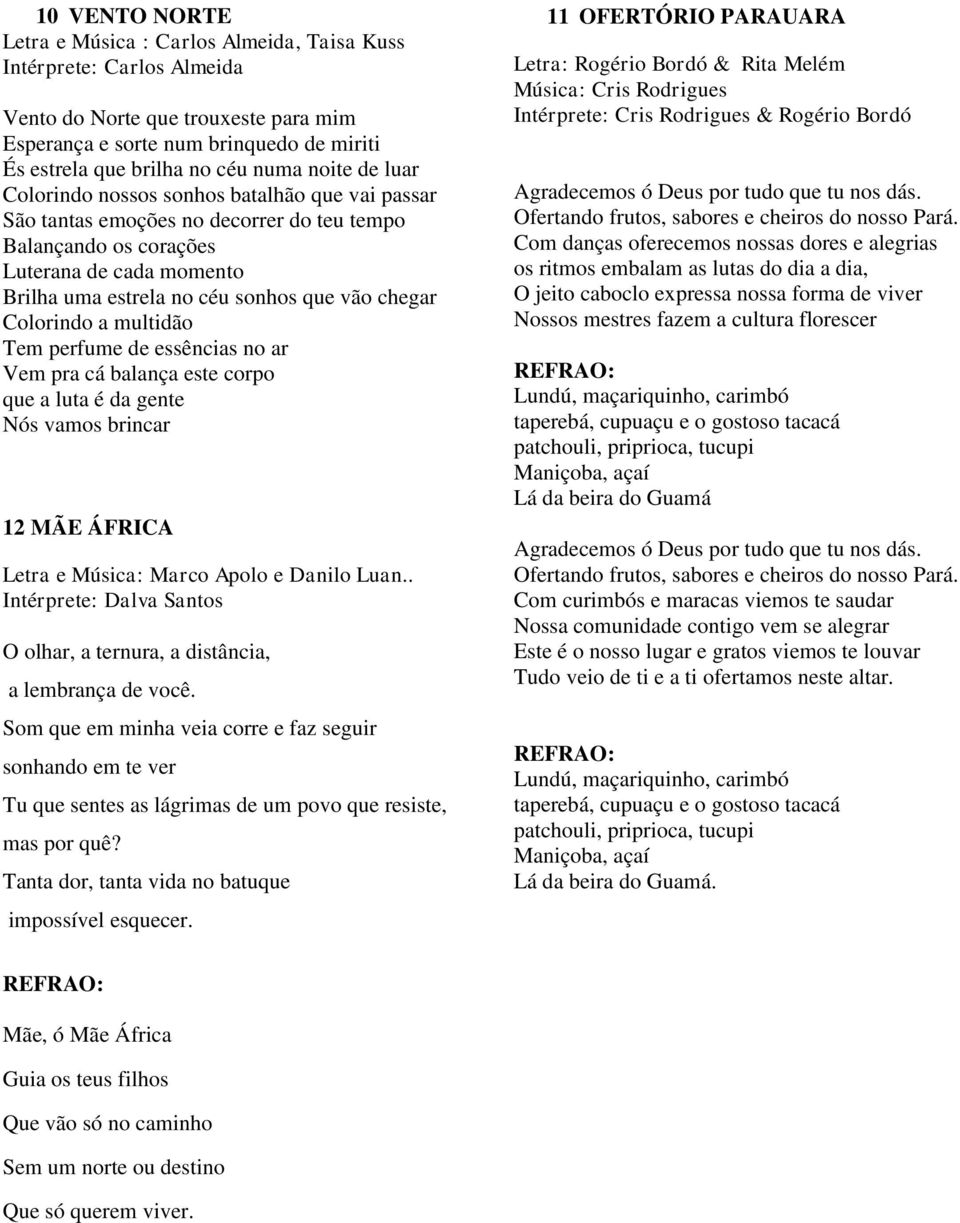 chegar Colorindo a multidão Tem perfume de essências no ar Vem pra cá balança este corpo que a luta é da gente Nós vamos brincar 12 MÃE ÁFRICA Letra e Música: Marco Apolo e Danilo Luan.