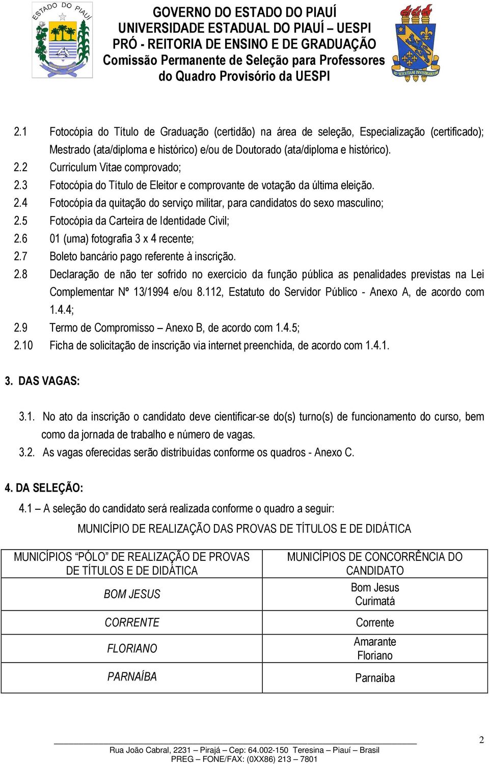 5 Fotocópia da Carteira de Identidade Civil; 2.6 01 (uma) fotografia 3 x 4 recente; 2.7 Boleto bancário pago referente à inscrição. 2.8 Declaração de não ter sofrido no exercício da função pública as penalidades previstas na Lei Complementar Nº 13/1994 e/ou 8.