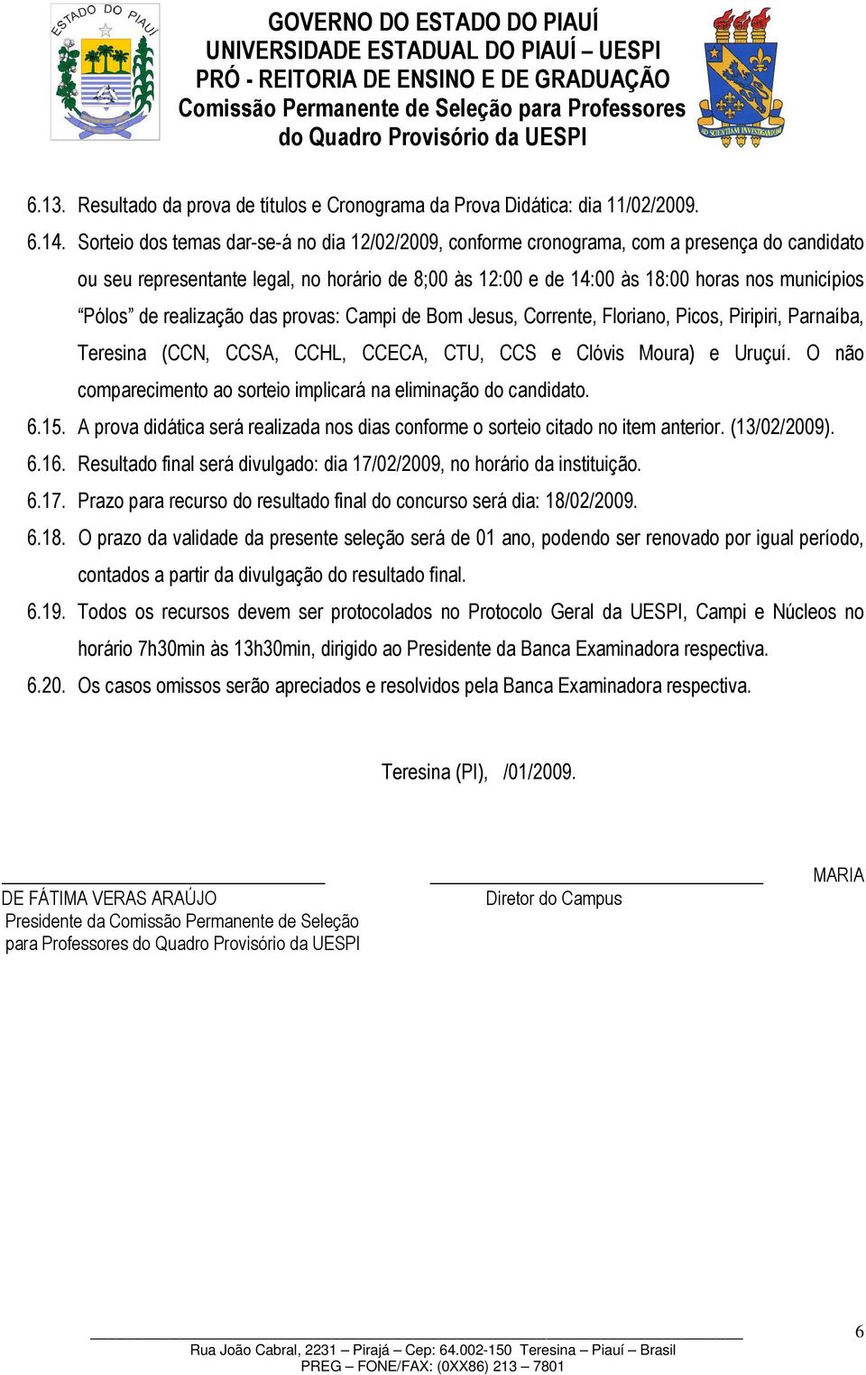 de realização das provas: Campi de Bom Jesus, Corrente, Floriano, Picos, Piripiri, Parnaíba, Teresina (CCN, CCSA, CCHL, CCECA, CTU, CCS e Clóvis Moura) e Uruçuí.