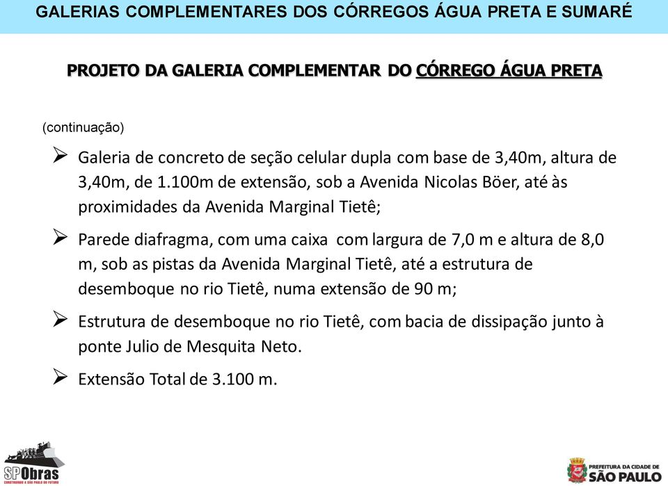 100m de extensão, sob a Avenida Nicolas Böer, até às proximidades da Avenida Marginal Tietê; Parede diafragma, com uma caixa com largura