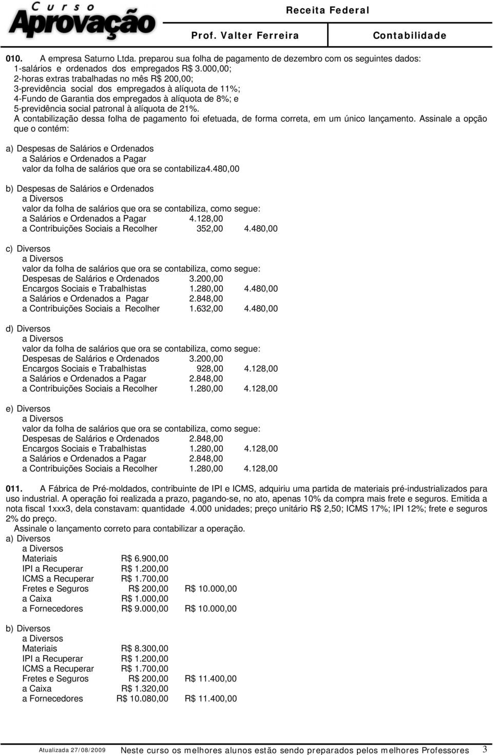 alíquota de 21%. A contabilização dessa folha de pagamento foi efetuada, de forma correta, em um único lançamento.