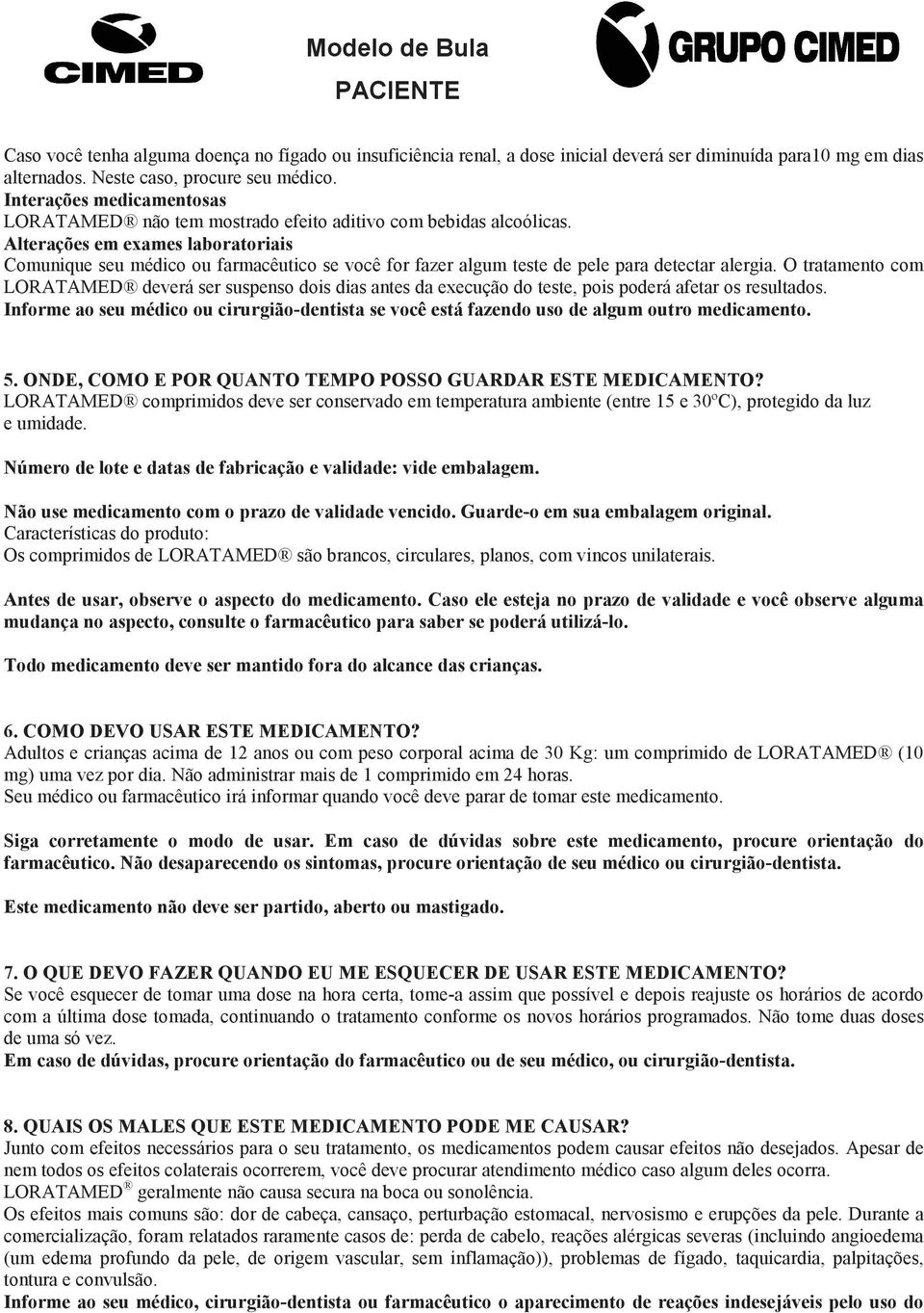 Alterações em exames laboratoriais Comunique seu médico ou farmacêutico se você for fazer algum teste de pele para detectar alergia.