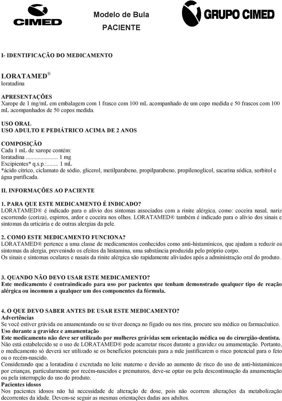 loratadina... 1 mg Excipientes* q.s.p.:... 1 ml *ácido cítrico, ciclamato de sódio, glicerol, metilparabeno, propilparabeno, propilenoglicol, sacarina sódica, sorbitol e água purificada. II.