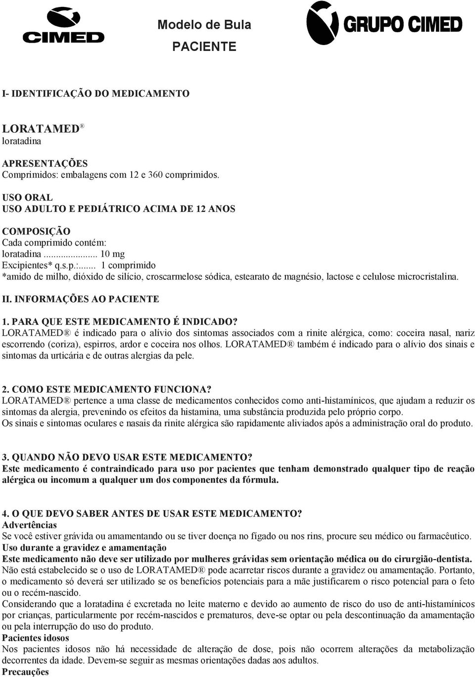 loratadina... 10 mg Excipientes* q.s.p.:... 1 comprimido *amido de milho, dióxido de silício, croscarmelose sódica, estearato de magnésio, lactose e celulose microcristalina. II. INFORMAÇÕES AO 1.