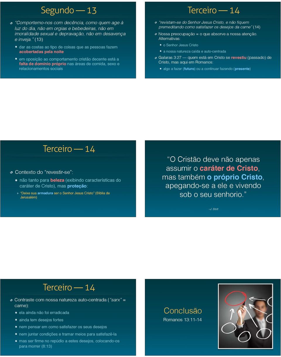 relacionamentos sociais revistam-se do Senhor Jesus Cristo, e não fiquem premeditando como satisfazer os desejos da carne (14) Nossa preocupação = o que absorve a nossa atenção.