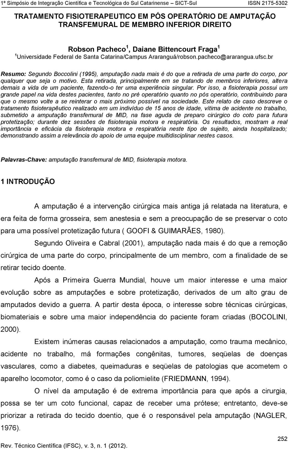 Esta retirada, principalmente em se tratando de membros inferiores, altera demais a vida de um paciente, fazendo-o ter uma experiência singular.