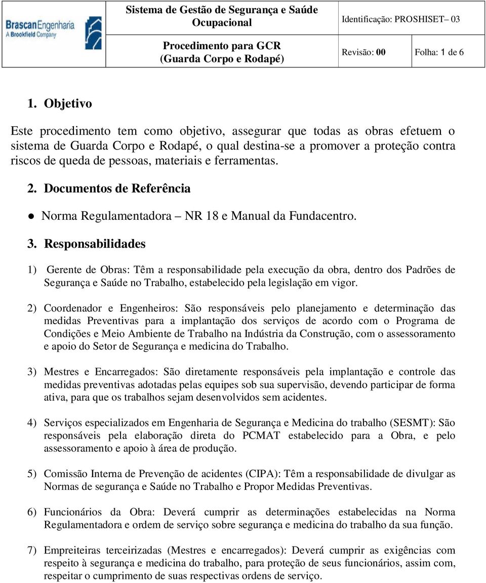 materiais e ferramentas. 2. Documentos de Referência Norma Regulamentadora NR 18 e Manual da Fundacentro. 3.