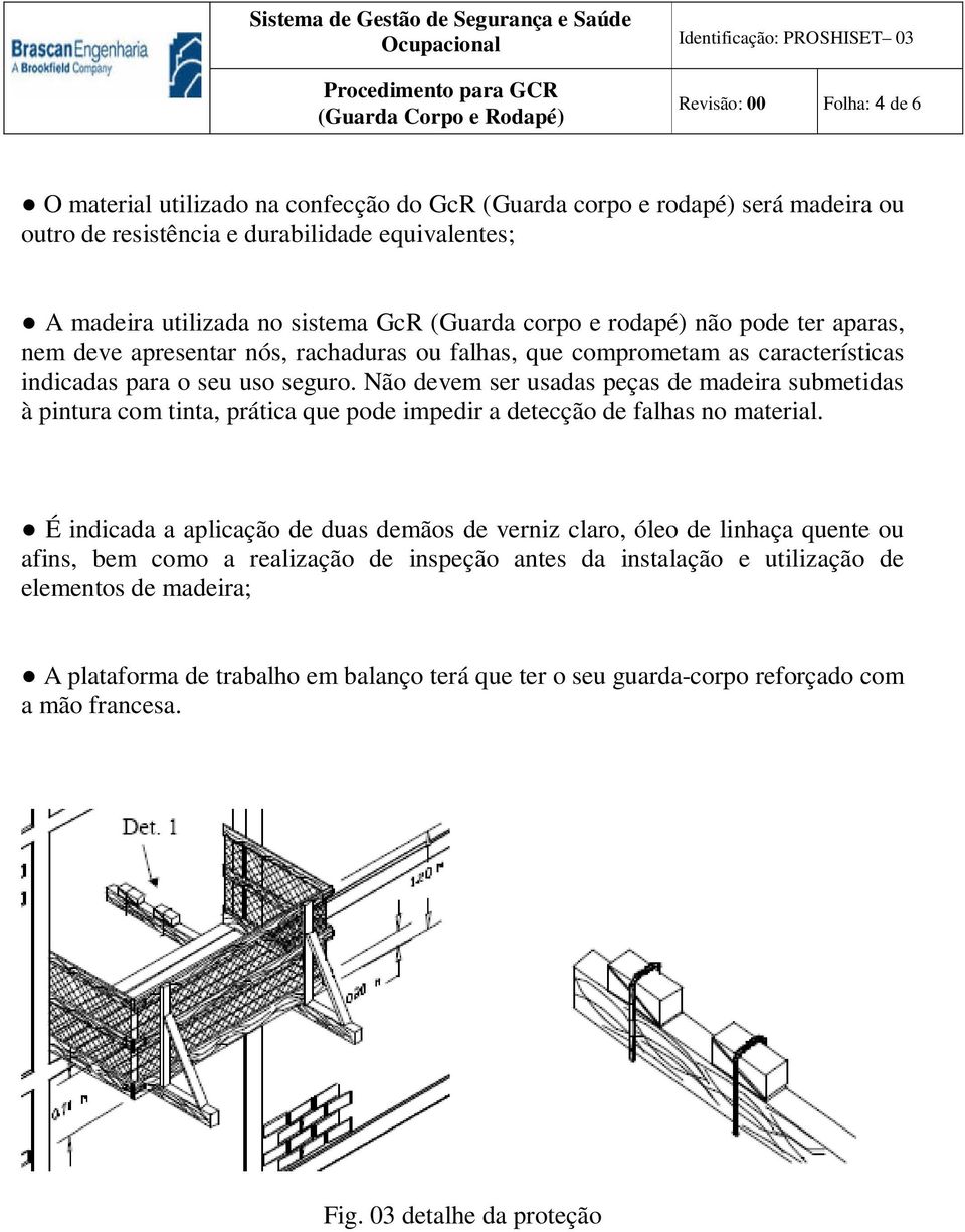 Não devem ser usadas peças de madeira submetidas à pintura com tinta, prática que pode impedir a detecção de falhas no material.