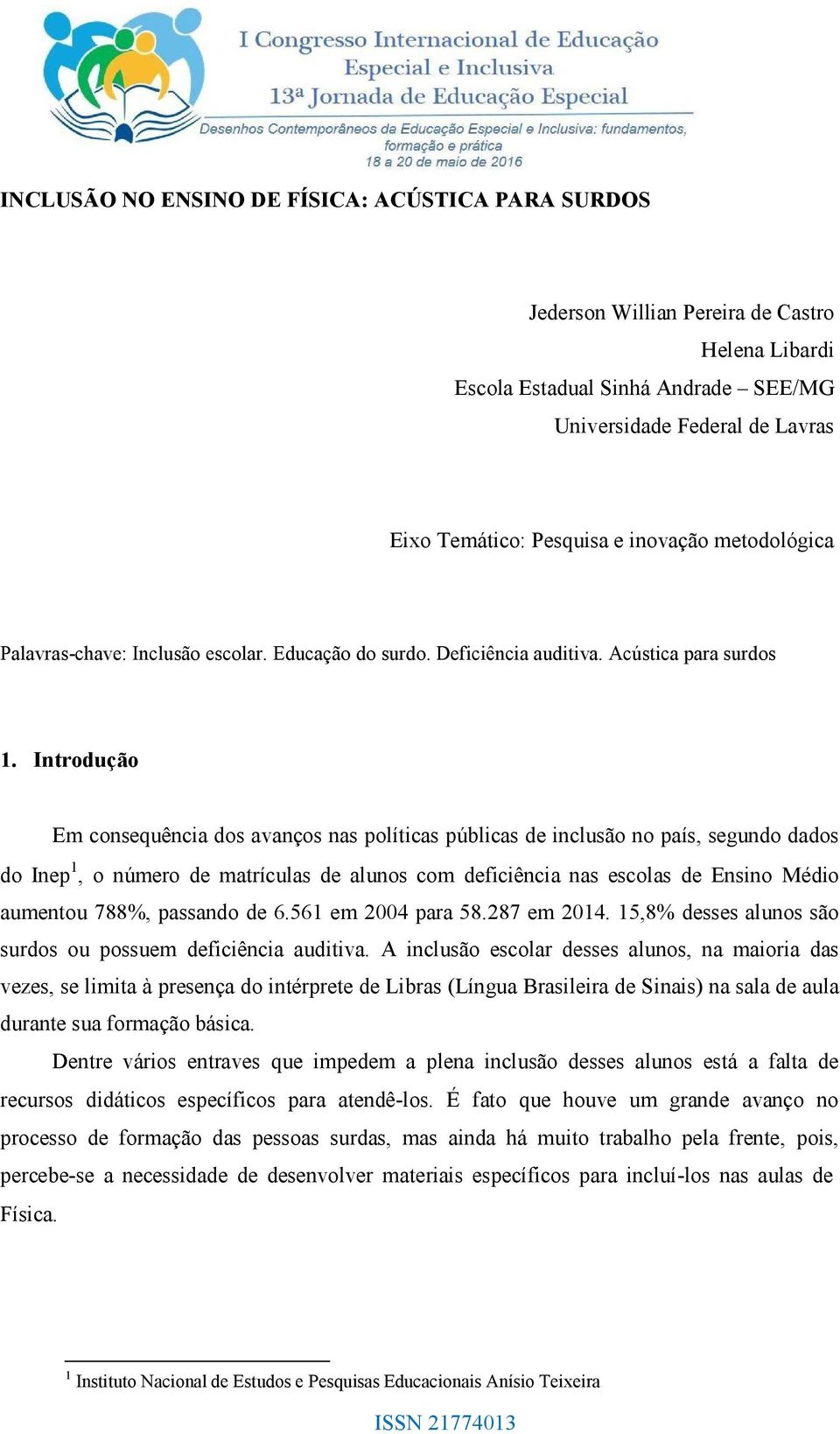 Introdução Em consequência dos avanços nas políticas públicas de inclusão no país, segundo dados do Inep 1, o número de matrículas de alunos com deficiência nas escolas de Ensino Médio aumentou 788%,