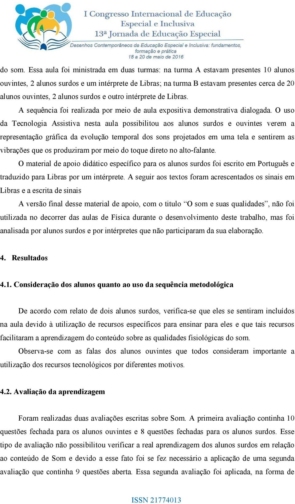 surdos e outro intérprete de Libras. A sequência foi realizada por meio de aula expositiva demonstrativa dialogada.