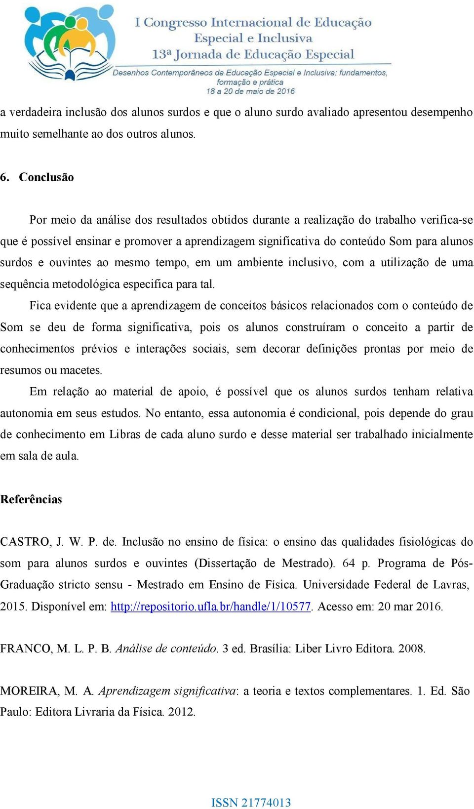 ouvintes ao mesmo tempo, em um ambiente inclusivo, com a utilização de uma sequência metodológica especifica para tal.