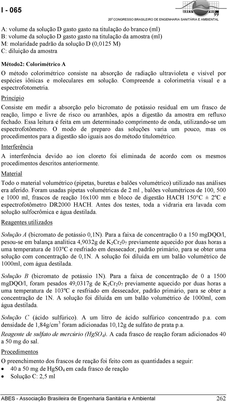 Compreende a colorimetria visual e a espectrofotometria.