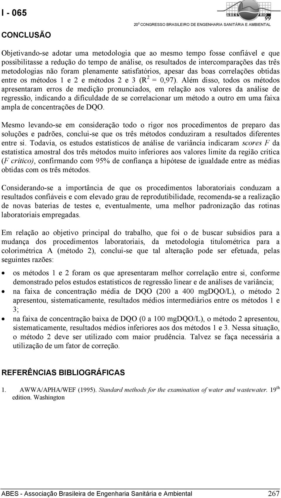 Além disso, todos os métodos apresentaram erros de medição pronunciados, em relação aos valores da análise de regressão, indicando a dificuldade de se correlacionar um método a outro em uma faixa