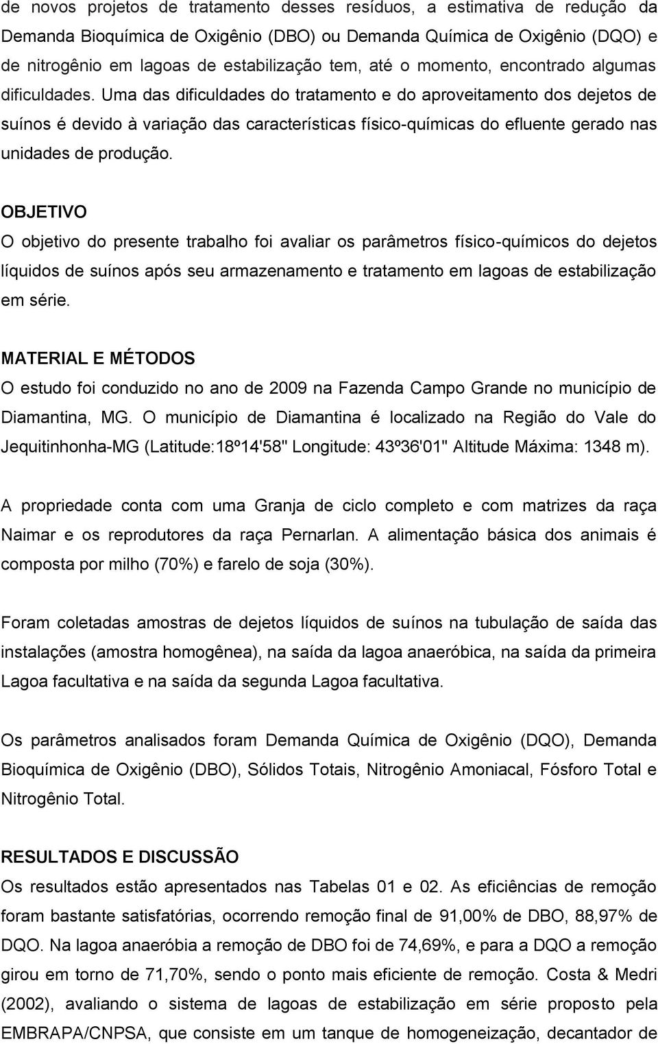 Uma das dificuldades do tratamento e do aproveitamento dos dejetos de suínos é devido à variação das características físico-químicas do efluente gerado nas unidades de produção.